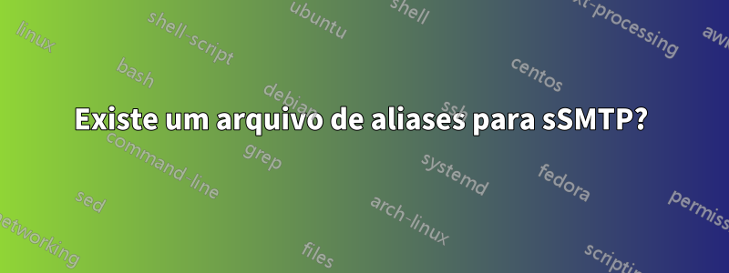 Existe um arquivo de aliases para sSMTP?