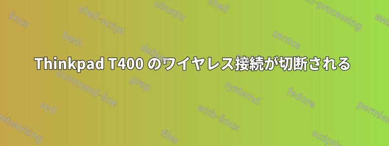 Thinkpad T400 のワイヤレス接続が切断される