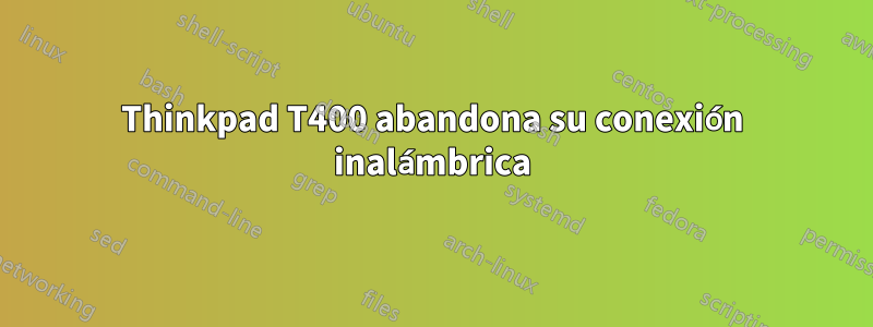 Thinkpad T400 abandona su conexión inalámbrica