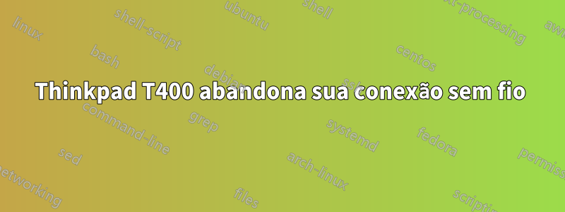 Thinkpad T400 abandona sua conexão sem fio