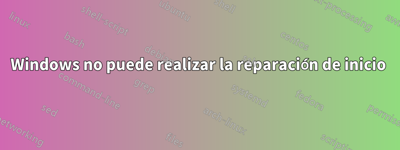 Windows no puede realizar la reparación de inicio