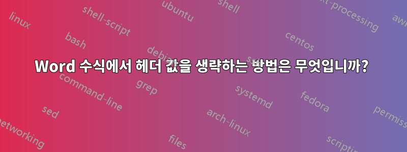 Word 수식에서 헤더 값을 생략하는 방법은 무엇입니까?