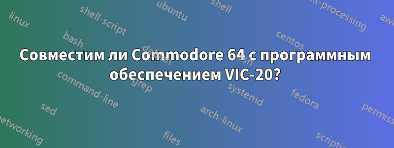 Совместим ли Commodore 64 с программным обеспечением VIC-20?