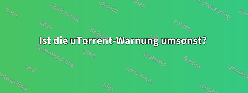 Ist die uTorrent-Warnung umsonst?