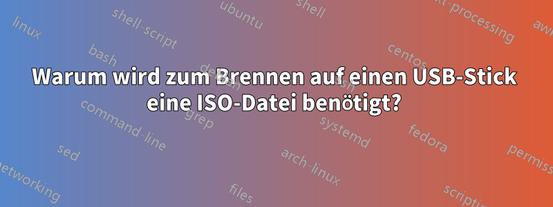 Warum wird zum Brennen auf einen USB-Stick eine ISO-Datei benötigt?