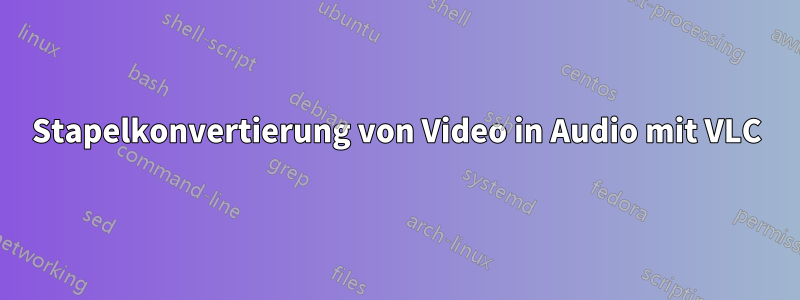 Stapelkonvertierung von Video in Audio mit VLC