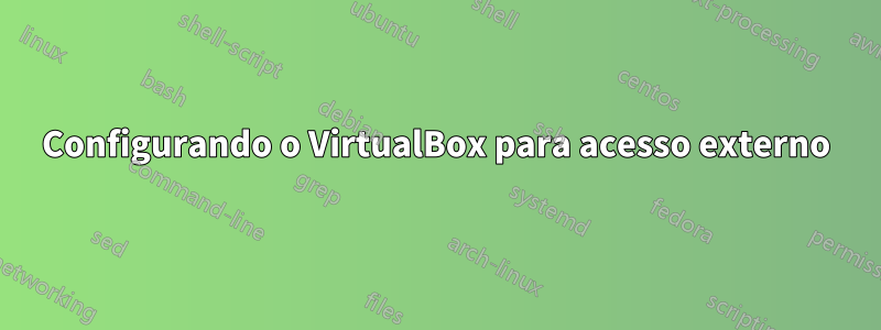 Configurando o VirtualBox para acesso externo