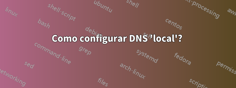 Como configurar DNS 'local'?