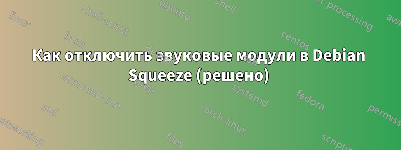 Как отключить звуковые модули в Debian Squeeze (решено)