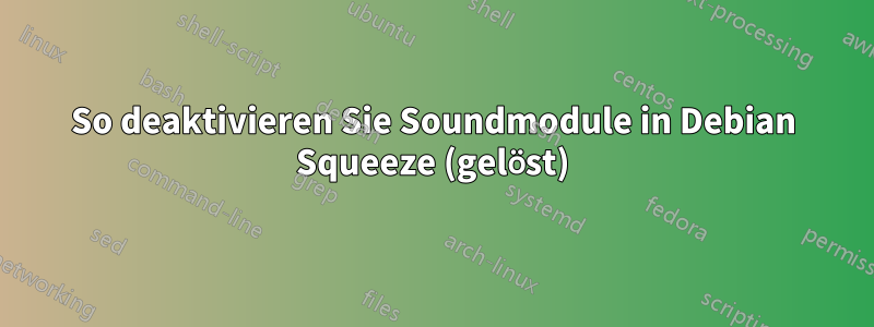 So deaktivieren Sie Soundmodule in Debian Squeeze (gelöst)