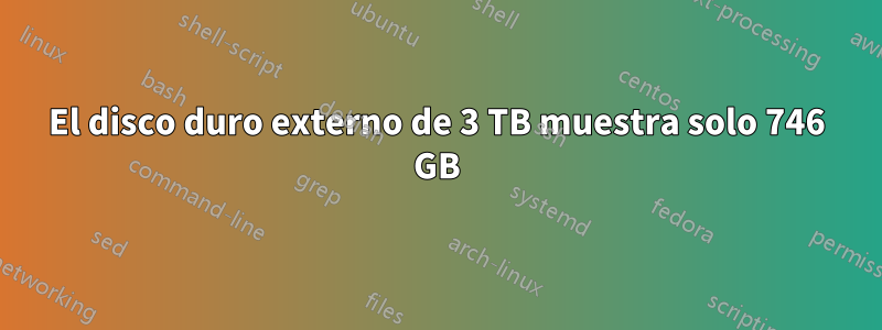 El disco duro externo de 3 TB muestra solo 746 GB