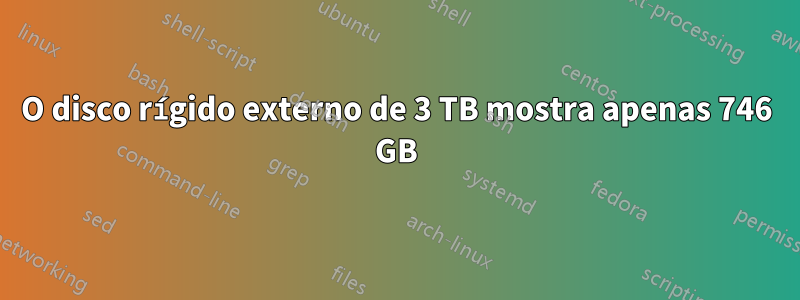 O disco rígido externo de 3 TB mostra apenas 746 GB