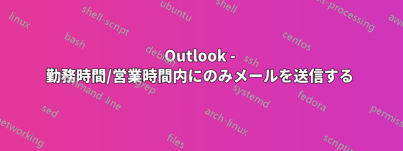 Outlook - 勤務時間/営業時間内にのみメールを送信する