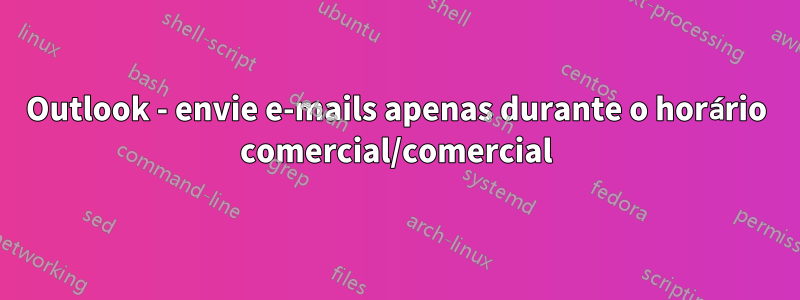 Outlook - envie e-mails apenas durante o horário comercial/comercial