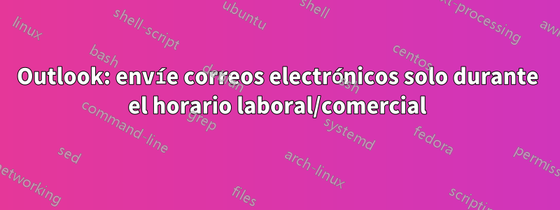 Outlook: envíe correos electrónicos solo durante el horario laboral/comercial