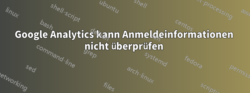 Google Analytics kann Anmeldeinformationen nicht überprüfen