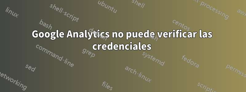 Google Analytics no puede verificar las credenciales