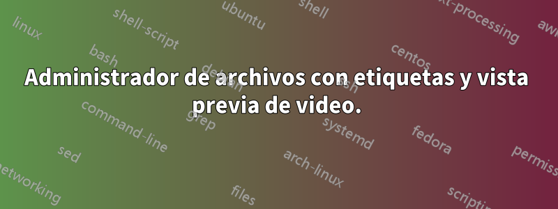 Administrador de archivos con etiquetas y vista previa de video.