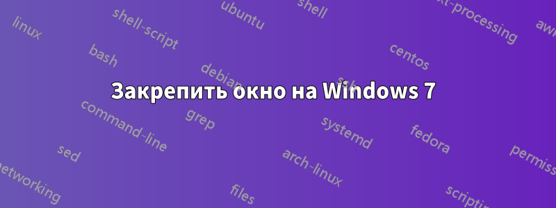 Закрепить окно на Windows 7 