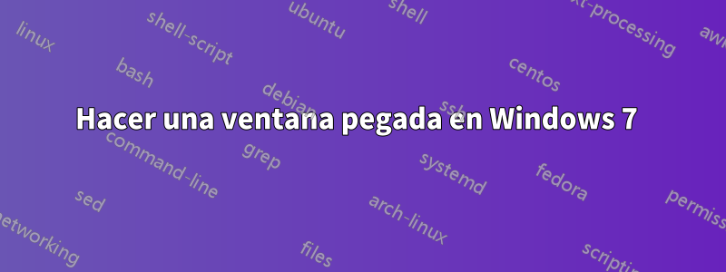 Hacer una ventana pegada en Windows 7 