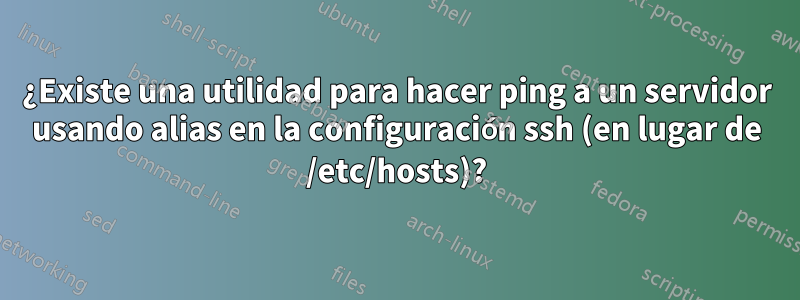 ¿Existe una utilidad para hacer ping a un servidor usando alias en la configuración ssh (en lugar de /etc/hosts)?