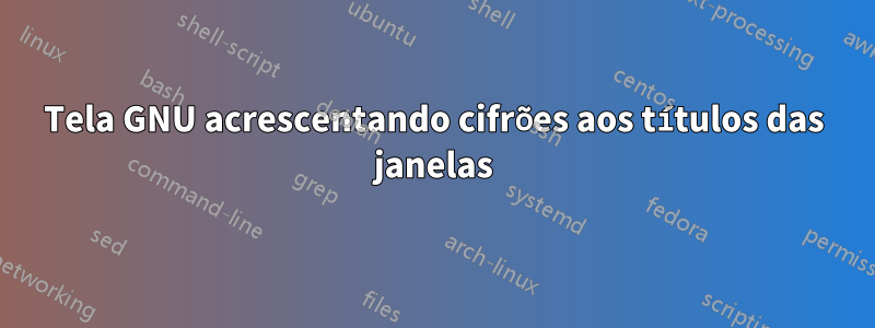 Tela GNU acrescentando cifrões aos títulos das janelas