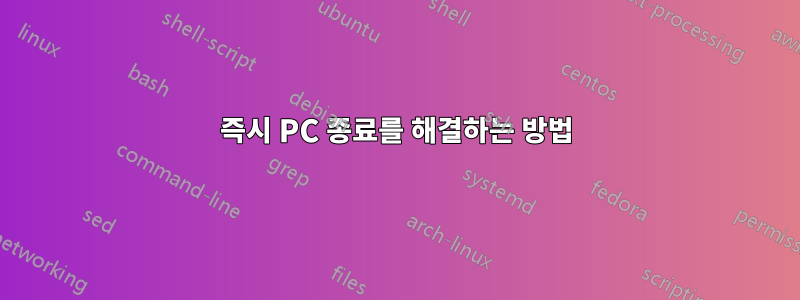 즉시 PC 종료를 해결하는 방법