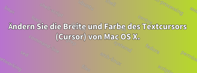 Ändern Sie die Breite und Farbe des Textcursors (Cursor) von Mac OS X.