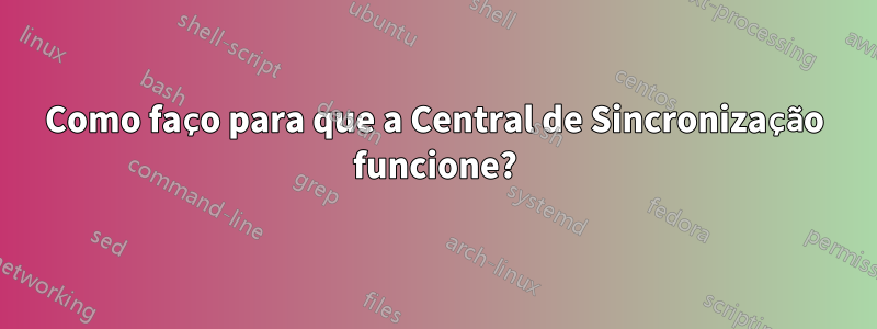 Como faço para que a Central de Sincronização funcione?