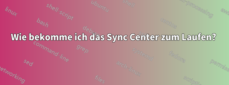 Wie bekomme ich das Sync Center zum Laufen?