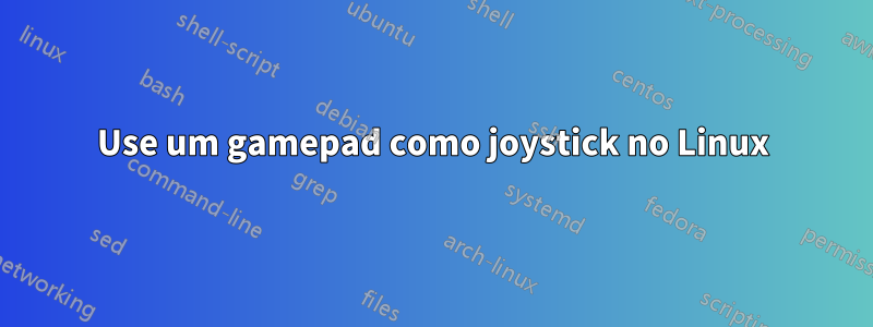 Use um gamepad como joystick no Linux