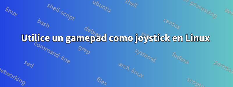 Utilice un gamepad como joystick en Linux