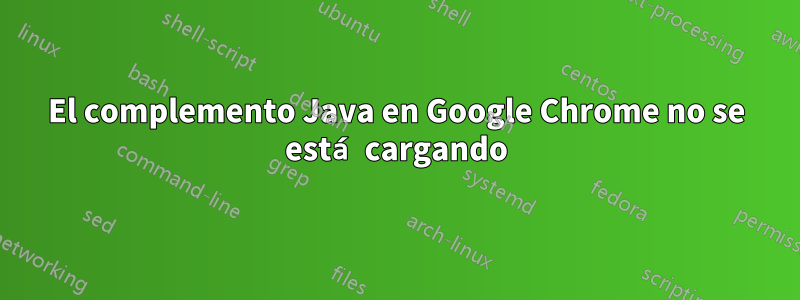 El complemento Java en Google Chrome no se está cargando