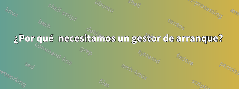 ¿Por qué necesitamos un gestor de arranque?