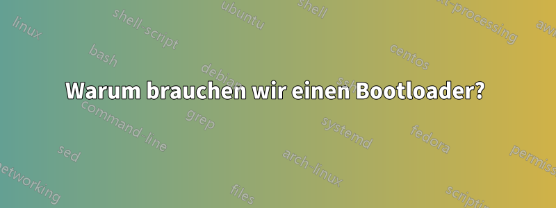 Warum brauchen wir einen Bootloader?