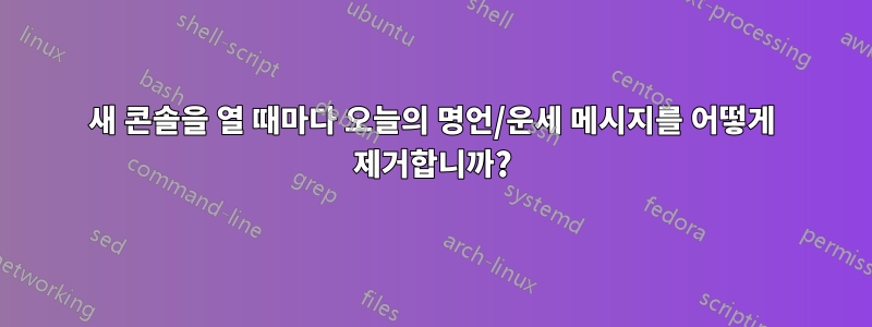 새 콘솔을 열 때마다 오늘의 명언/운세 메시지를 어떻게 제거합니까?