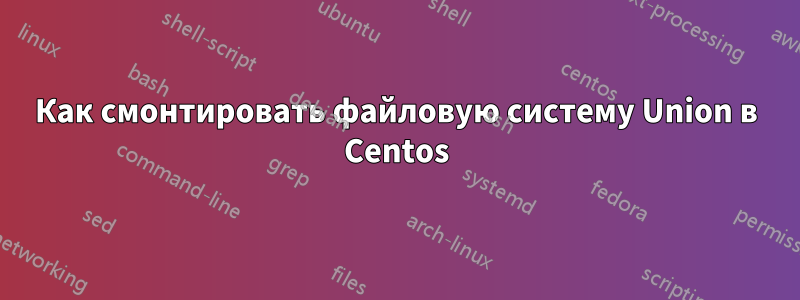 Как смонтировать файловую систему Union в Centos