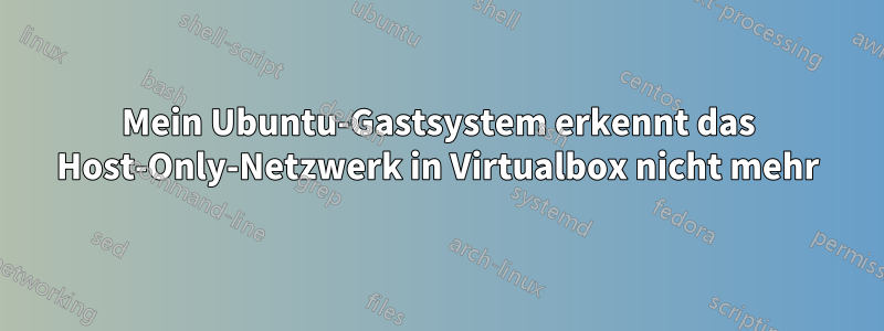 Mein Ubuntu-Gastsystem erkennt das Host-Only-Netzwerk in Virtualbox nicht mehr