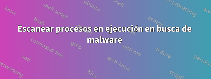 Escanear procesos en ejecución en busca de malware