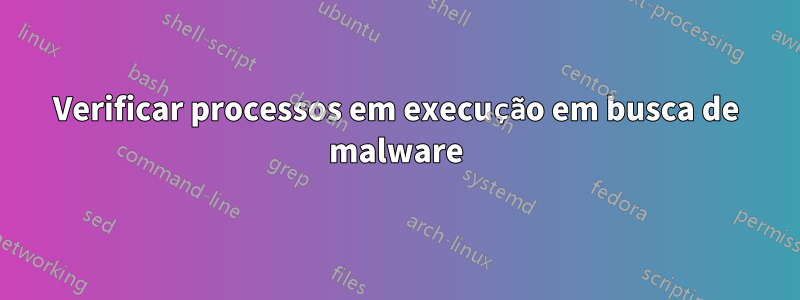 Verificar processos em execução em busca de malware