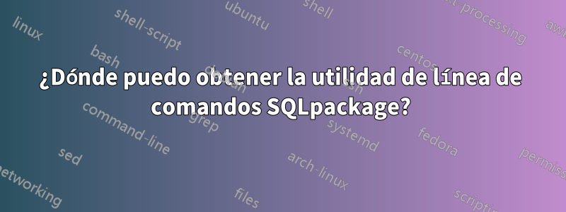 ¿Dónde puedo obtener la utilidad de línea de comandos SQLpackage?