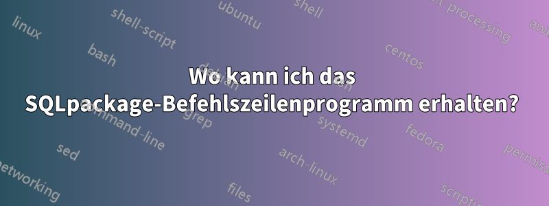 Wo kann ich das SQLpackage-Befehlszeilenprogramm erhalten?