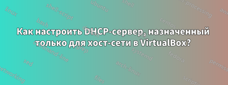 Как настроить DHCP-сервер, назначенный только для хост-сети в VirtualBox?