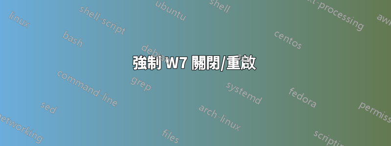 強制 W7 關閉/重啟