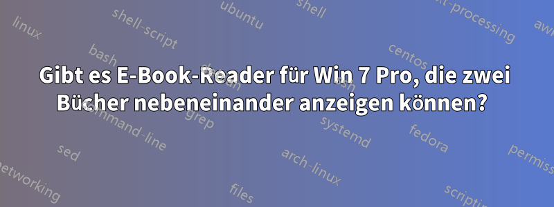 Gibt es E-Book-Reader für Win 7 Pro, die zwei Bücher nebeneinander anzeigen können? 