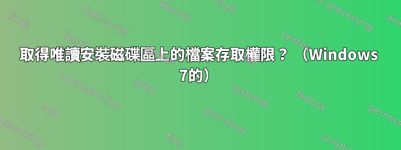 取得唯讀安裝磁碟區上的檔案存取權限？ （Windows 7的）