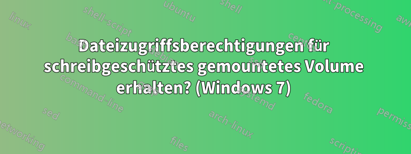 Dateizugriffsberechtigungen für schreibgeschütztes gemountetes Volume erhalten? (Windows 7)