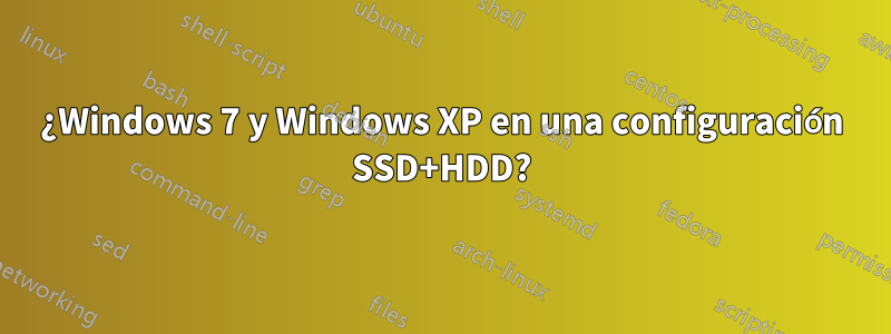 ¿Windows 7 y Windows XP en una configuración SSD+HDD?