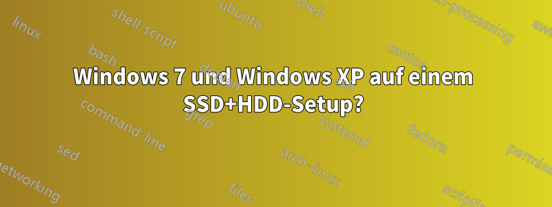 Windows 7 und Windows XP auf einem SSD+HDD-Setup?