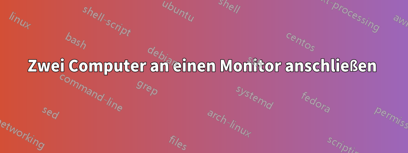 Zwei Computer an einen Monitor anschließen